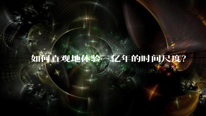 如何直观地体验一亿年的时间尺度？