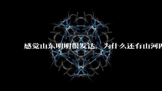 感觉山东明明很发达，为什么还有山河四省这个称号？