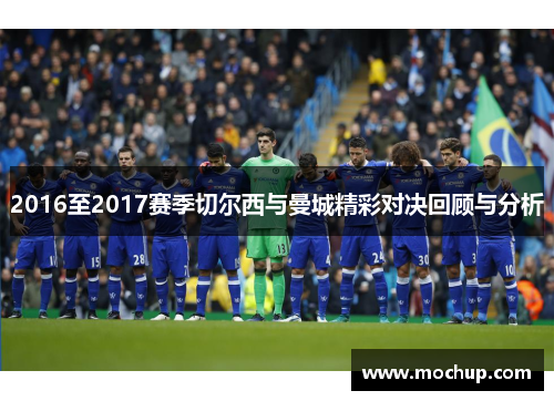 2016至2017赛季切尔西与曼城精彩对决回顾与分析